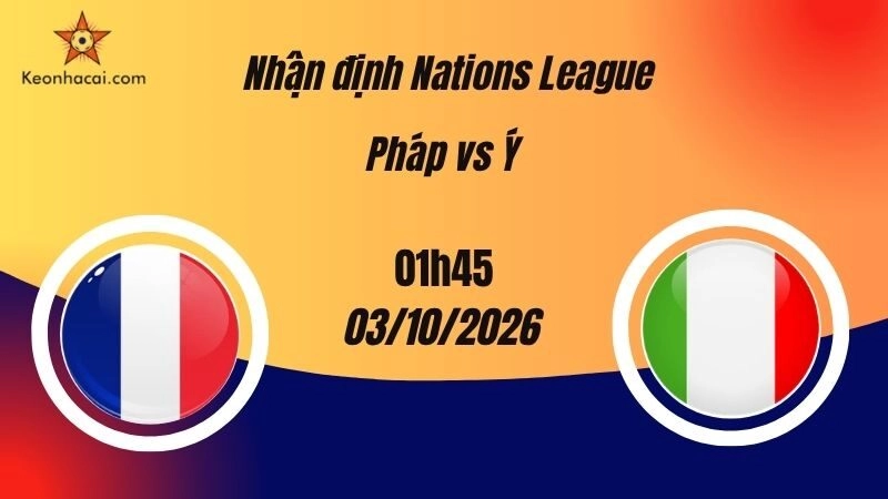 Nhận Định Nations League: Pháp vs Ý, 01h45 Ngày 3/10: Pháp Hướng Đến Chiến Thắng